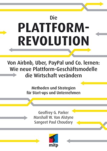 Die Plattform-Revolution im E-Commerce: Von Airbnb, Uber, PayPal und Co. lernen: Wie neue Plattform-Geschäftsmodelle die Wirtschaft verändern (mitp ... und Strategien für Start-ups und Unternehmen von MITP Verlags GmbH